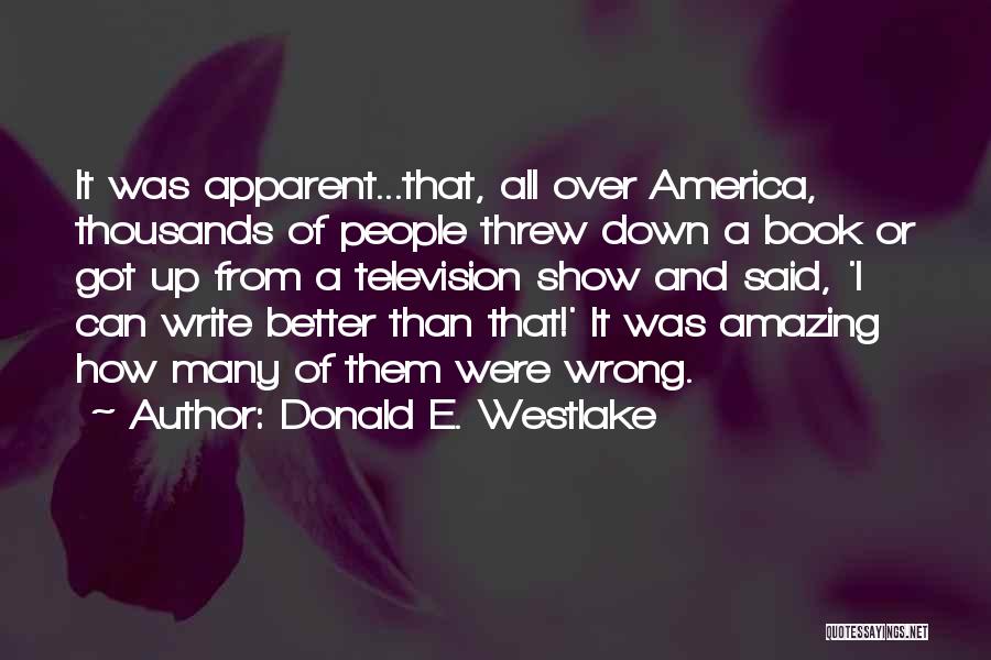 Donald E. Westlake Quotes: It Was Apparent...that, All Over America, Thousands Of People Threw Down A Book Or Got Up From A Television Show