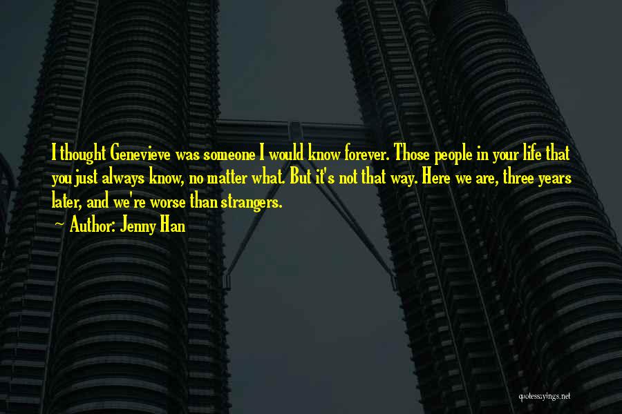 Jenny Han Quotes: I Thought Genevieve Was Someone I Would Know Forever. Those People In Your Life That You Just Always Know, No