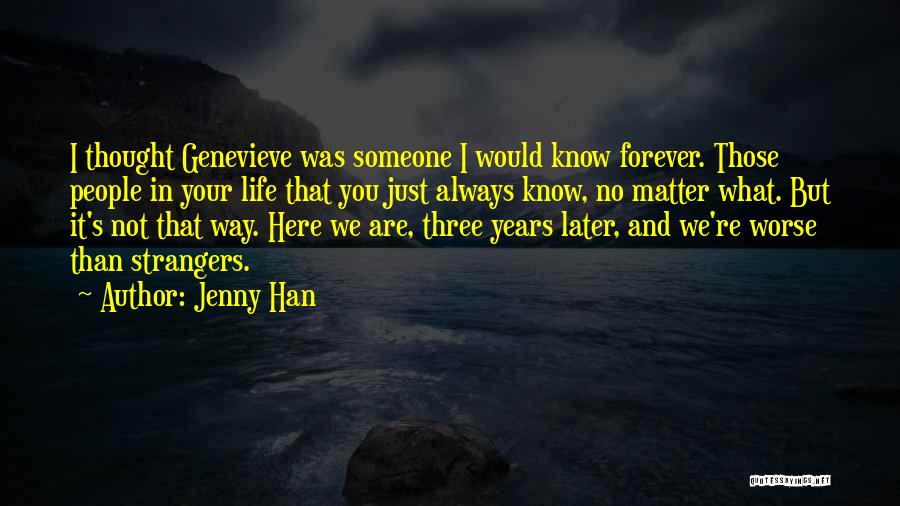 Jenny Han Quotes: I Thought Genevieve Was Someone I Would Know Forever. Those People In Your Life That You Just Always Know, No
