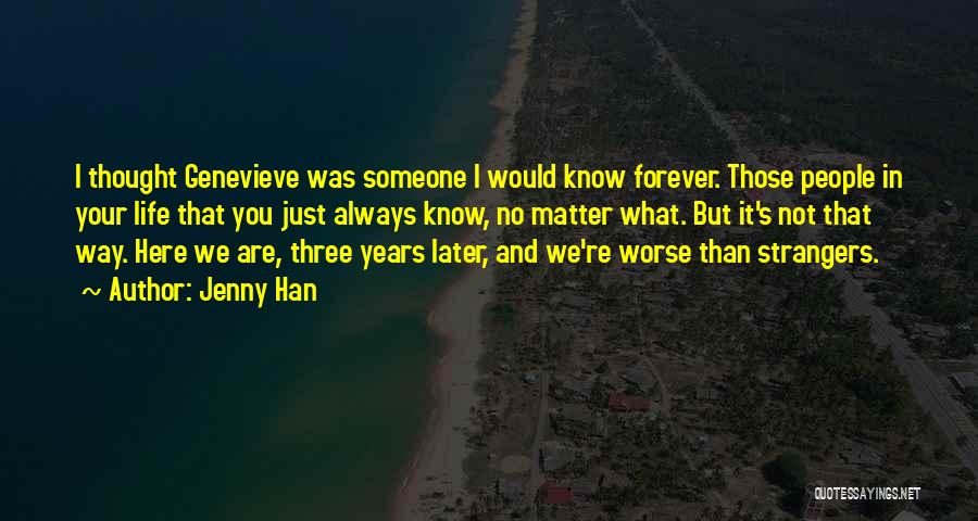 Jenny Han Quotes: I Thought Genevieve Was Someone I Would Know Forever. Those People In Your Life That You Just Always Know, No