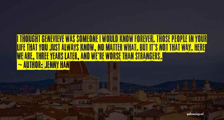 Jenny Han Quotes: I Thought Genevieve Was Someone I Would Know Forever. Those People In Your Life That You Just Always Know, No