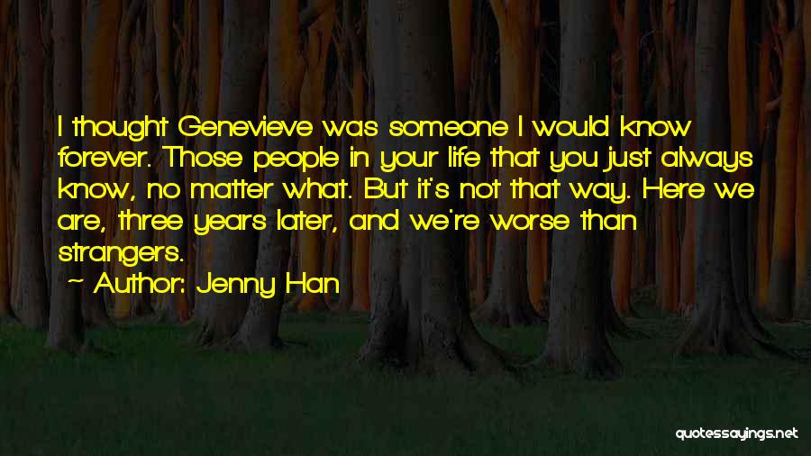 Jenny Han Quotes: I Thought Genevieve Was Someone I Would Know Forever. Those People In Your Life That You Just Always Know, No