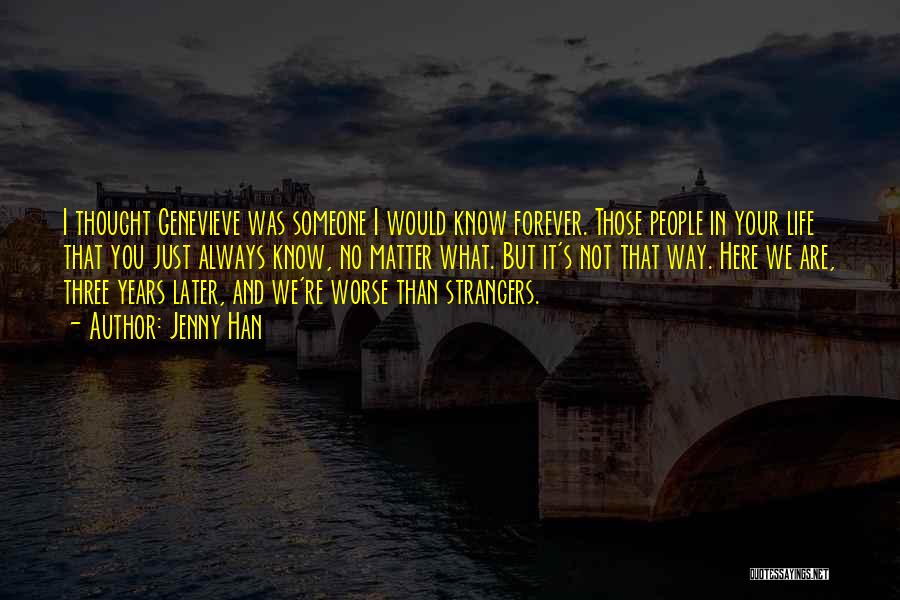 Jenny Han Quotes: I Thought Genevieve Was Someone I Would Know Forever. Those People In Your Life That You Just Always Know, No