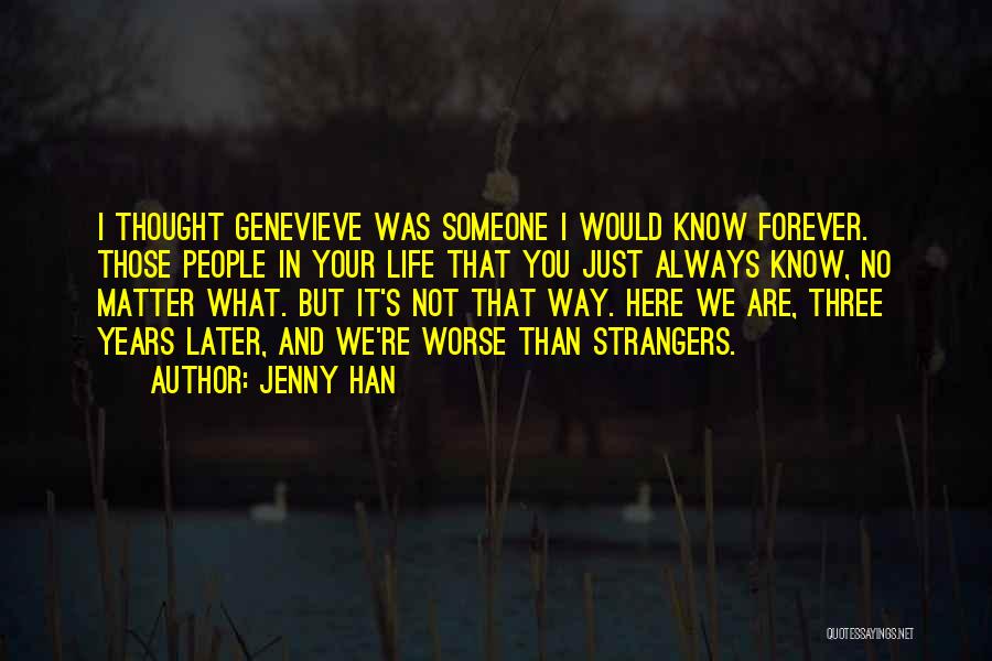 Jenny Han Quotes: I Thought Genevieve Was Someone I Would Know Forever. Those People In Your Life That You Just Always Know, No