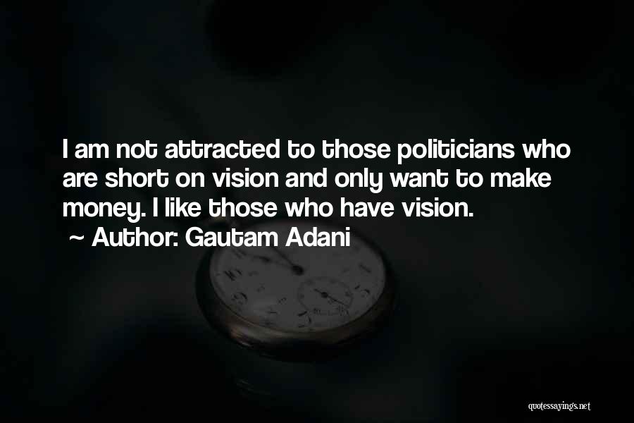 Gautam Adani Quotes: I Am Not Attracted To Those Politicians Who Are Short On Vision And Only Want To Make Money. I Like