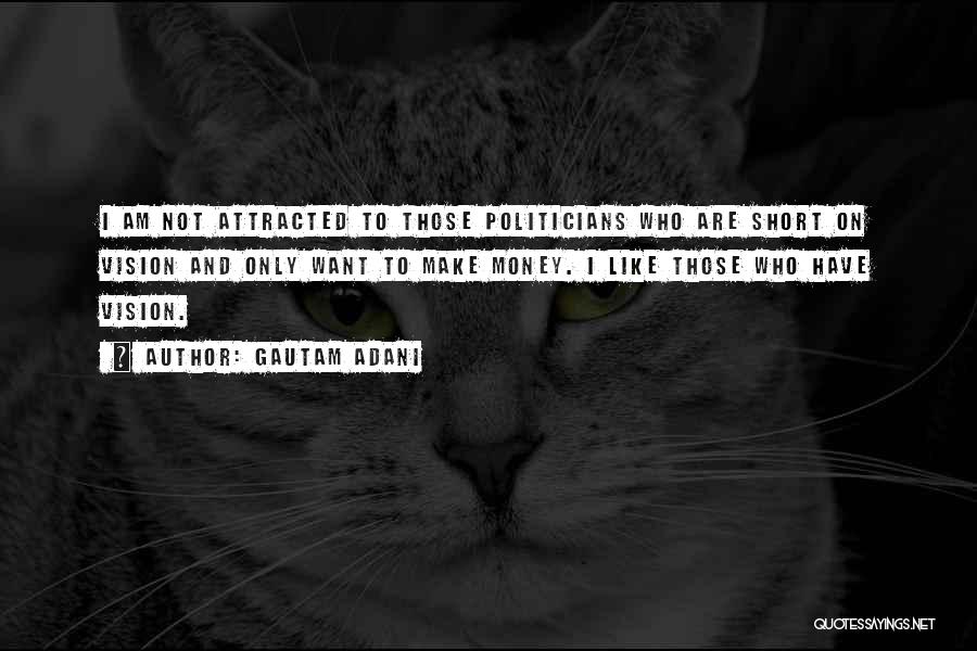 Gautam Adani Quotes: I Am Not Attracted To Those Politicians Who Are Short On Vision And Only Want To Make Money. I Like