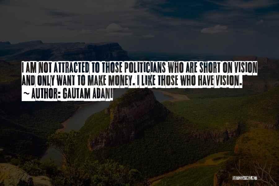 Gautam Adani Quotes: I Am Not Attracted To Those Politicians Who Are Short On Vision And Only Want To Make Money. I Like