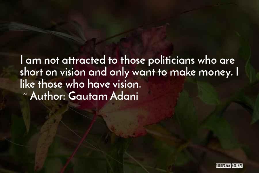 Gautam Adani Quotes: I Am Not Attracted To Those Politicians Who Are Short On Vision And Only Want To Make Money. I Like