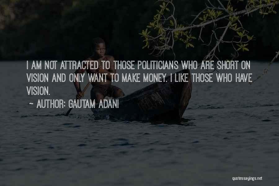 Gautam Adani Quotes: I Am Not Attracted To Those Politicians Who Are Short On Vision And Only Want To Make Money. I Like