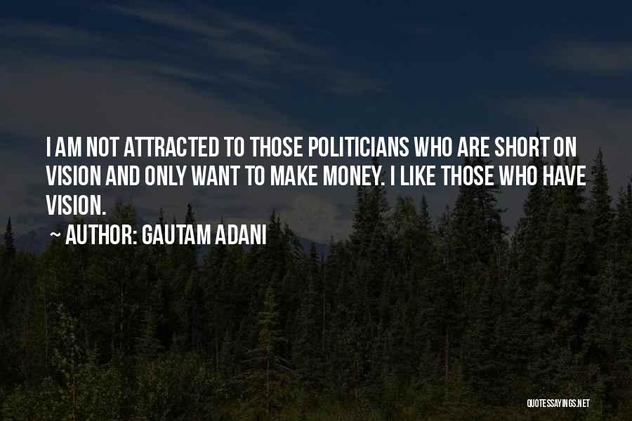 Gautam Adani Quotes: I Am Not Attracted To Those Politicians Who Are Short On Vision And Only Want To Make Money. I Like