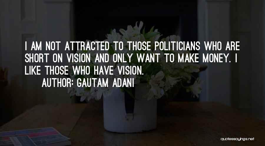 Gautam Adani Quotes: I Am Not Attracted To Those Politicians Who Are Short On Vision And Only Want To Make Money. I Like