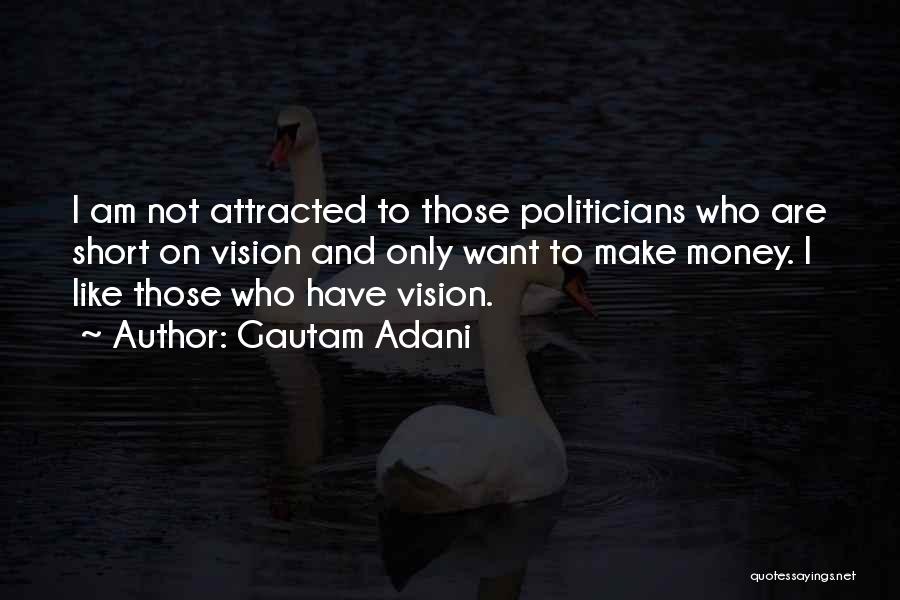 Gautam Adani Quotes: I Am Not Attracted To Those Politicians Who Are Short On Vision And Only Want To Make Money. I Like