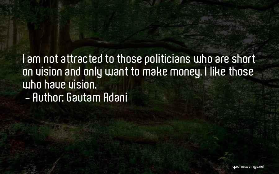 Gautam Adani Quotes: I Am Not Attracted To Those Politicians Who Are Short On Vision And Only Want To Make Money. I Like