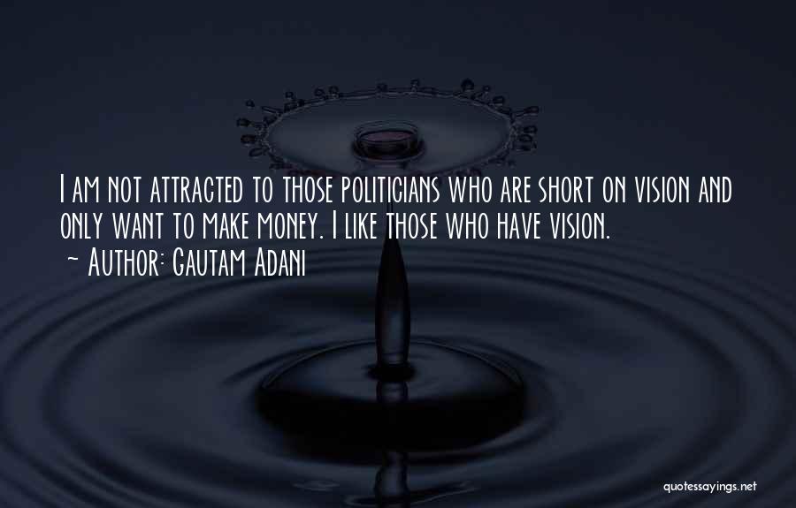 Gautam Adani Quotes: I Am Not Attracted To Those Politicians Who Are Short On Vision And Only Want To Make Money. I Like