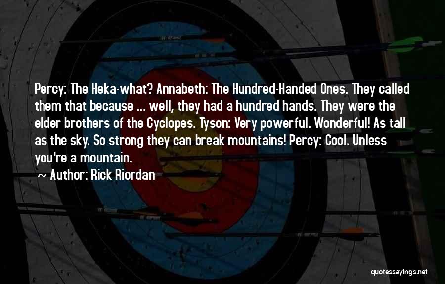 Rick Riordan Quotes: Percy: The Heka-what? Annabeth: The Hundred-handed Ones. They Called Them That Because ... Well, They Had A Hundred Hands. They