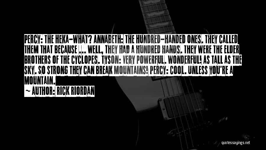 Rick Riordan Quotes: Percy: The Heka-what? Annabeth: The Hundred-handed Ones. They Called Them That Because ... Well, They Had A Hundred Hands. They