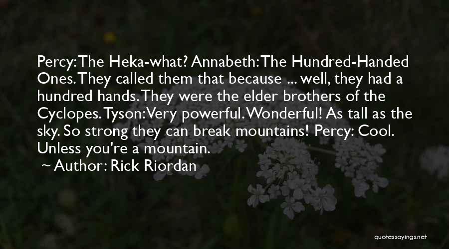 Rick Riordan Quotes: Percy: The Heka-what? Annabeth: The Hundred-handed Ones. They Called Them That Because ... Well, They Had A Hundred Hands. They