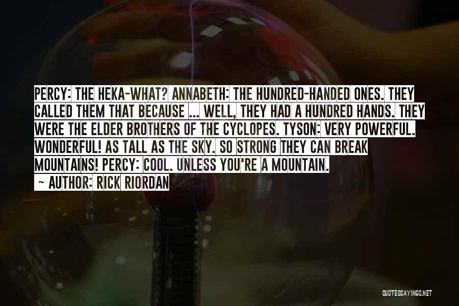 Rick Riordan Quotes: Percy: The Heka-what? Annabeth: The Hundred-handed Ones. They Called Them That Because ... Well, They Had A Hundred Hands. They