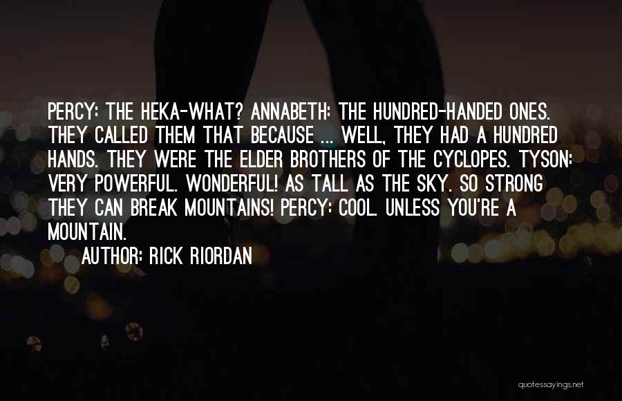 Rick Riordan Quotes: Percy: The Heka-what? Annabeth: The Hundred-handed Ones. They Called Them That Because ... Well, They Had A Hundred Hands. They