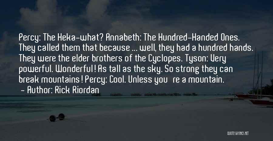 Rick Riordan Quotes: Percy: The Heka-what? Annabeth: The Hundred-handed Ones. They Called Them That Because ... Well, They Had A Hundred Hands. They