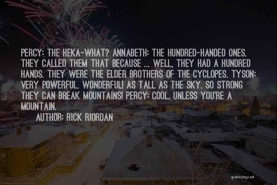 Rick Riordan Quotes: Percy: The Heka-what? Annabeth: The Hundred-handed Ones. They Called Them That Because ... Well, They Had A Hundred Hands. They