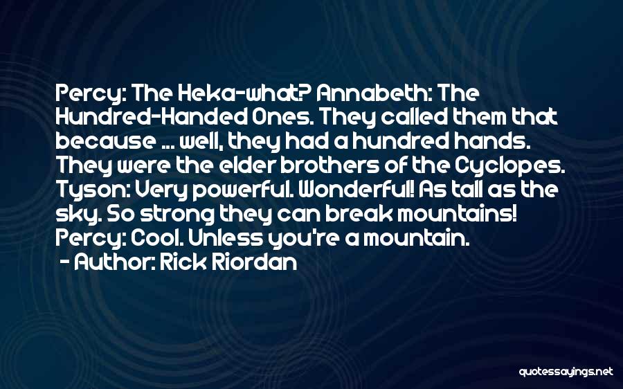 Rick Riordan Quotes: Percy: The Heka-what? Annabeth: The Hundred-handed Ones. They Called Them That Because ... Well, They Had A Hundred Hands. They