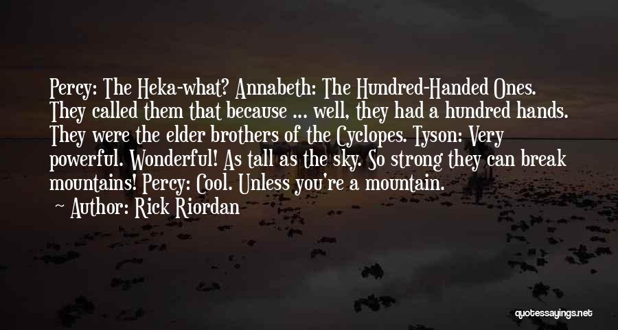 Rick Riordan Quotes: Percy: The Heka-what? Annabeth: The Hundred-handed Ones. They Called Them That Because ... Well, They Had A Hundred Hands. They