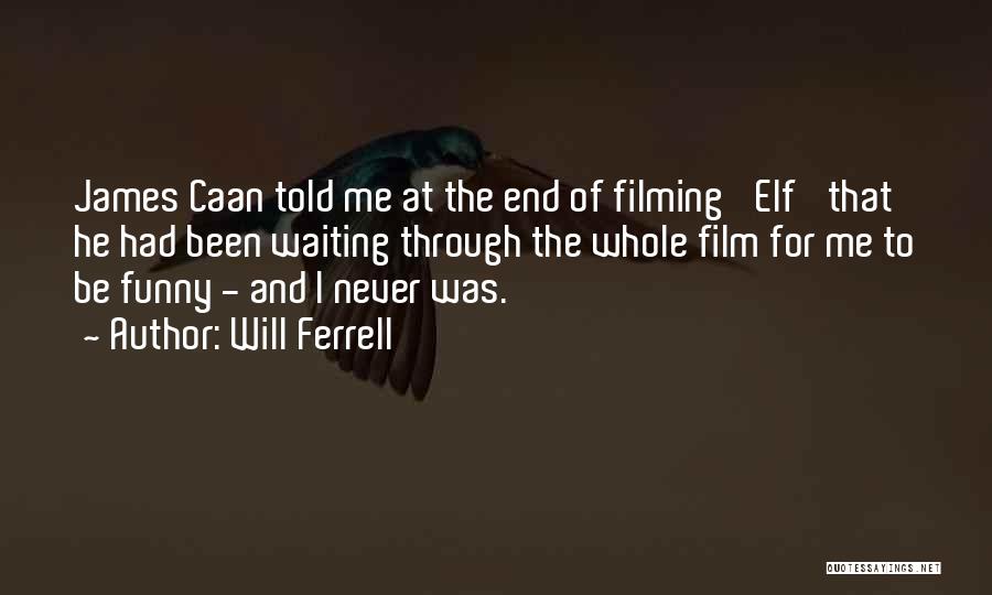 Will Ferrell Quotes: James Caan Told Me At The End Of Filming 'elf' That He Had Been Waiting Through The Whole Film For