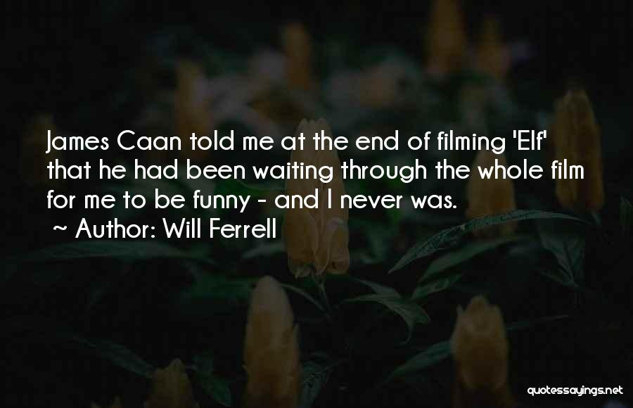 Will Ferrell Quotes: James Caan Told Me At The End Of Filming 'elf' That He Had Been Waiting Through The Whole Film For