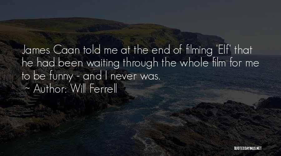 Will Ferrell Quotes: James Caan Told Me At The End Of Filming 'elf' That He Had Been Waiting Through The Whole Film For