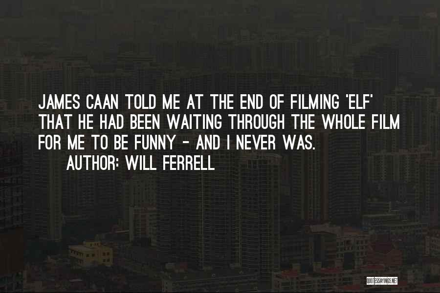 Will Ferrell Quotes: James Caan Told Me At The End Of Filming 'elf' That He Had Been Waiting Through The Whole Film For