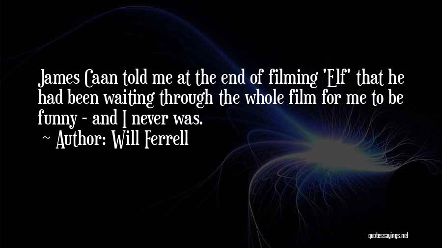 Will Ferrell Quotes: James Caan Told Me At The End Of Filming 'elf' That He Had Been Waiting Through The Whole Film For