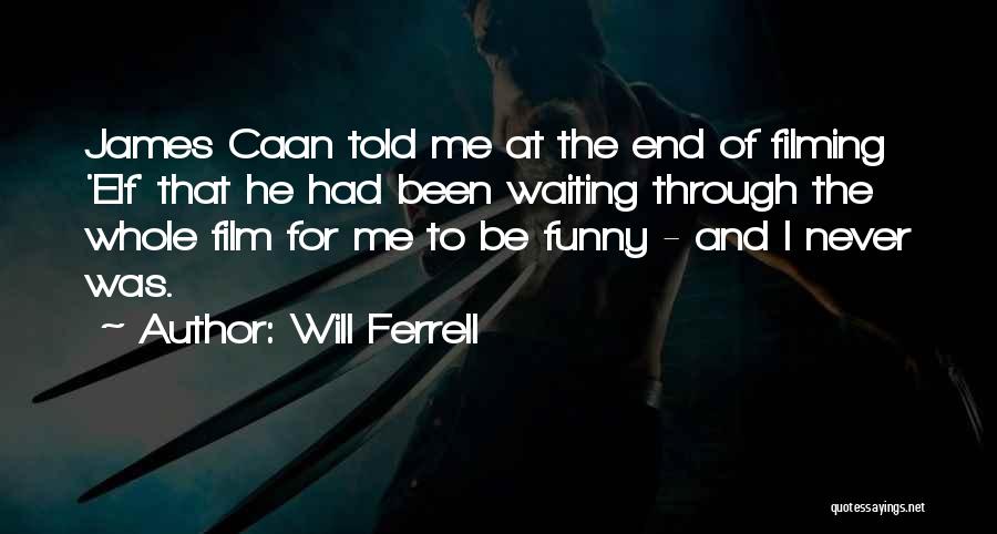 Will Ferrell Quotes: James Caan Told Me At The End Of Filming 'elf' That He Had Been Waiting Through The Whole Film For