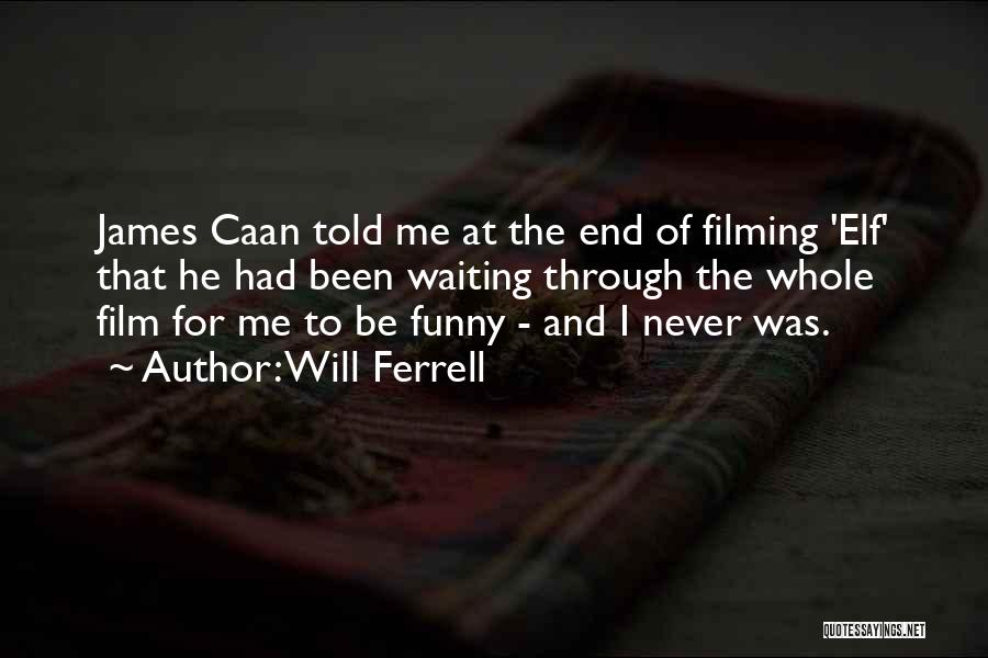 Will Ferrell Quotes: James Caan Told Me At The End Of Filming 'elf' That He Had Been Waiting Through The Whole Film For