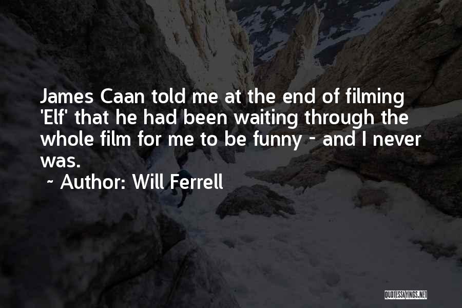 Will Ferrell Quotes: James Caan Told Me At The End Of Filming 'elf' That He Had Been Waiting Through The Whole Film For