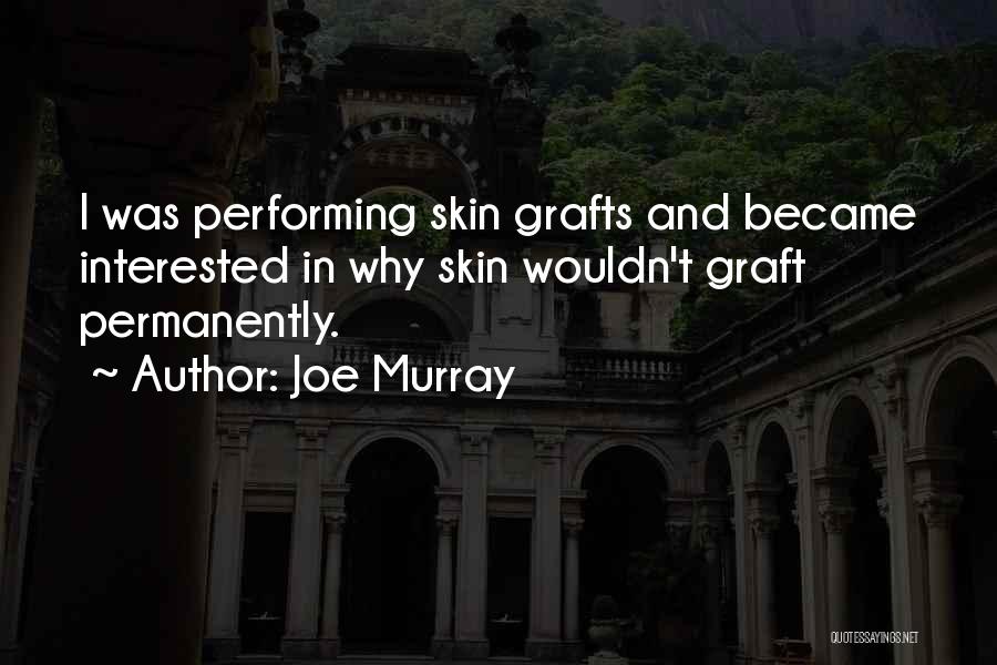 Joe Murray Quotes: I Was Performing Skin Grafts And Became Interested In Why Skin Wouldn't Graft Permanently.