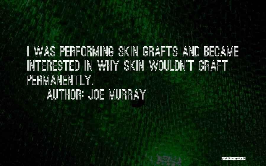 Joe Murray Quotes: I Was Performing Skin Grafts And Became Interested In Why Skin Wouldn't Graft Permanently.