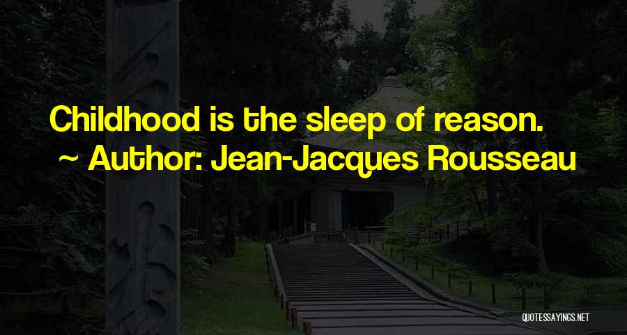 Jean-Jacques Rousseau Quotes: Childhood Is The Sleep Of Reason.