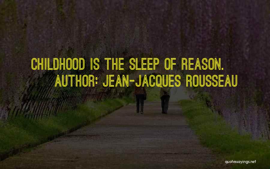 Jean-Jacques Rousseau Quotes: Childhood Is The Sleep Of Reason.