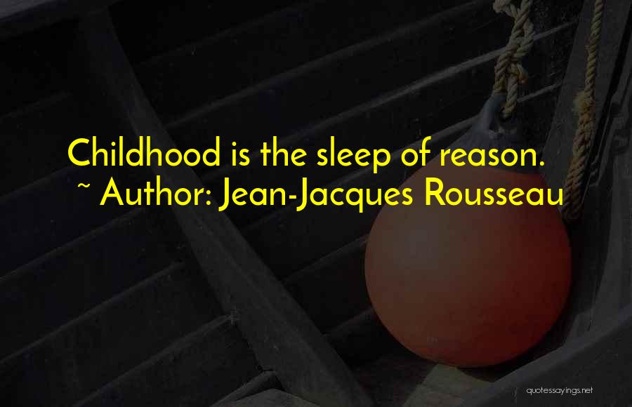 Jean-Jacques Rousseau Quotes: Childhood Is The Sleep Of Reason.