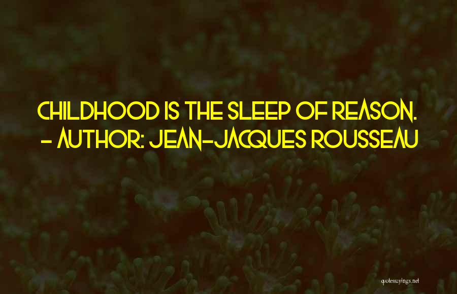 Jean-Jacques Rousseau Quotes: Childhood Is The Sleep Of Reason.