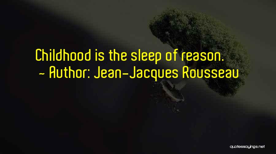 Jean-Jacques Rousseau Quotes: Childhood Is The Sleep Of Reason.