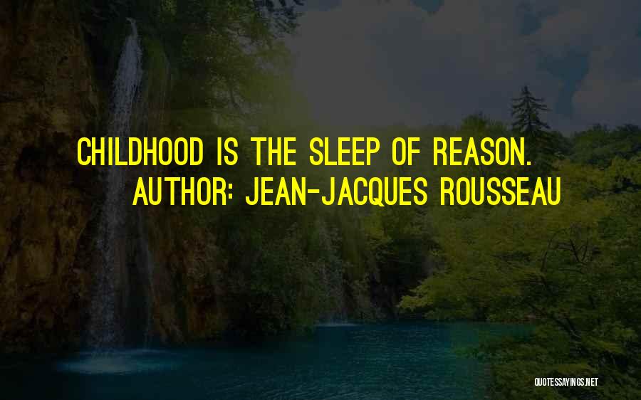 Jean-Jacques Rousseau Quotes: Childhood Is The Sleep Of Reason.