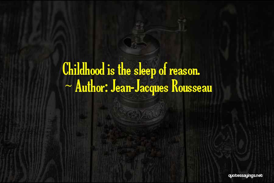 Jean-Jacques Rousseau Quotes: Childhood Is The Sleep Of Reason.