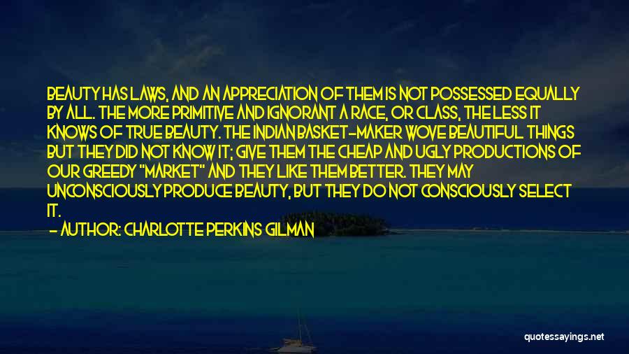 Charlotte Perkins Gilman Quotes: Beauty Has Laws, And An Appreciation Of Them Is Not Possessed Equally By All. The More Primitive And Ignorant A