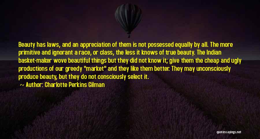 Charlotte Perkins Gilman Quotes: Beauty Has Laws, And An Appreciation Of Them Is Not Possessed Equally By All. The More Primitive And Ignorant A