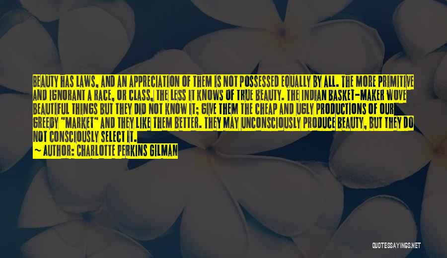 Charlotte Perkins Gilman Quotes: Beauty Has Laws, And An Appreciation Of Them Is Not Possessed Equally By All. The More Primitive And Ignorant A