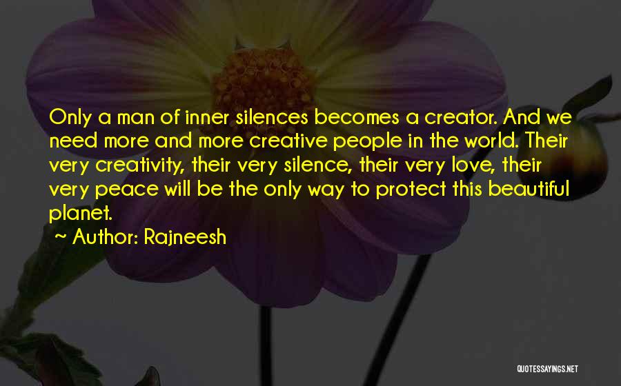 Rajneesh Quotes: Only A Man Of Inner Silences Becomes A Creator. And We Need More And More Creative People In The World.