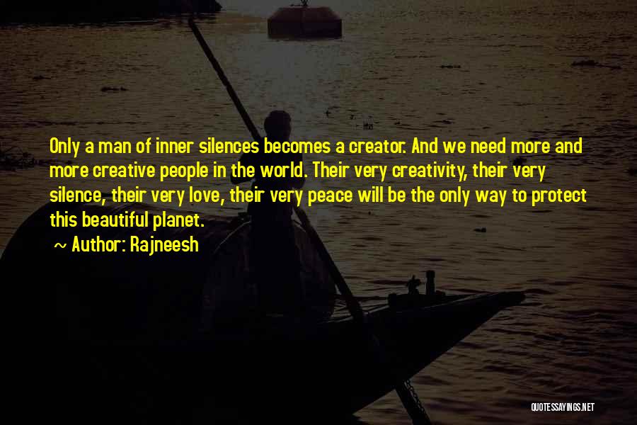 Rajneesh Quotes: Only A Man Of Inner Silences Becomes A Creator. And We Need More And More Creative People In The World.