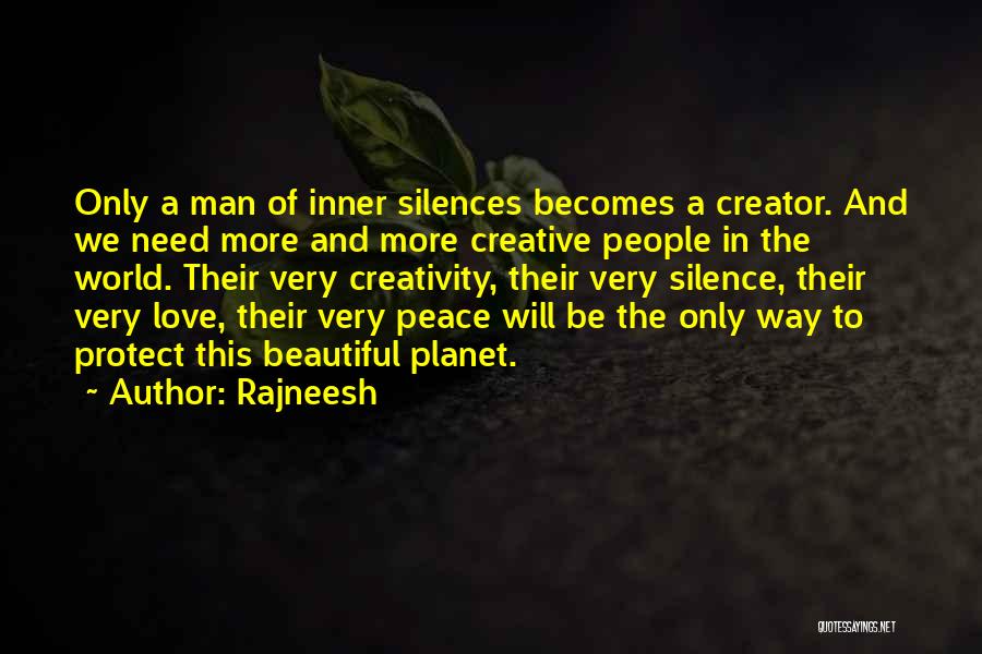 Rajneesh Quotes: Only A Man Of Inner Silences Becomes A Creator. And We Need More And More Creative People In The World.